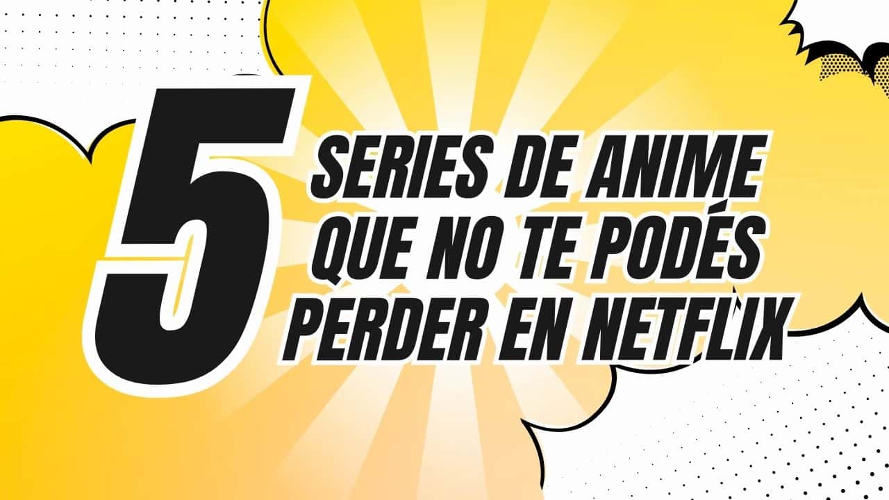 5 series de anime que no te podés perder en Netflix